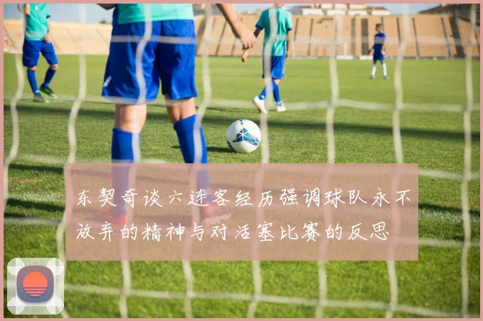 东契奇谈六连客经历强调球队永不放弃的精神与对活塞比赛的反思