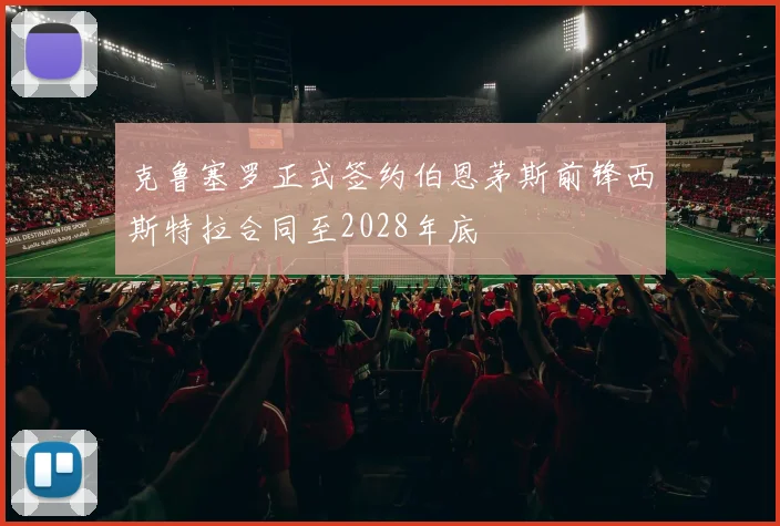 克鲁塞罗正式签约伯恩茅斯前锋西斯特拉合同至2028年底