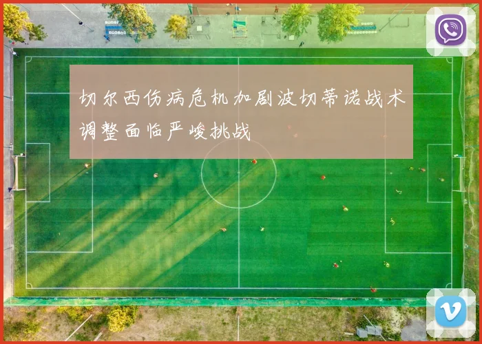切尔西伤病危机加剧波切蒂诺战术调整面临严峻挑战