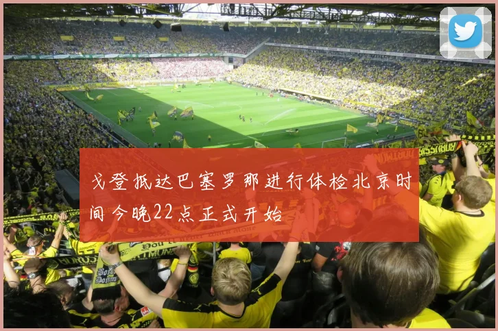 戈登抵达巴塞罗那进行体检北京时间今晚22点正式开始